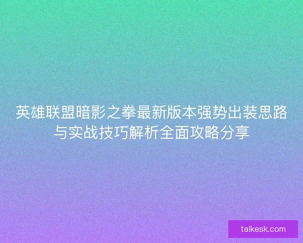 英雄联盟暗影之拳最新版本强势出装思路与实战技巧解析全面攻略分享